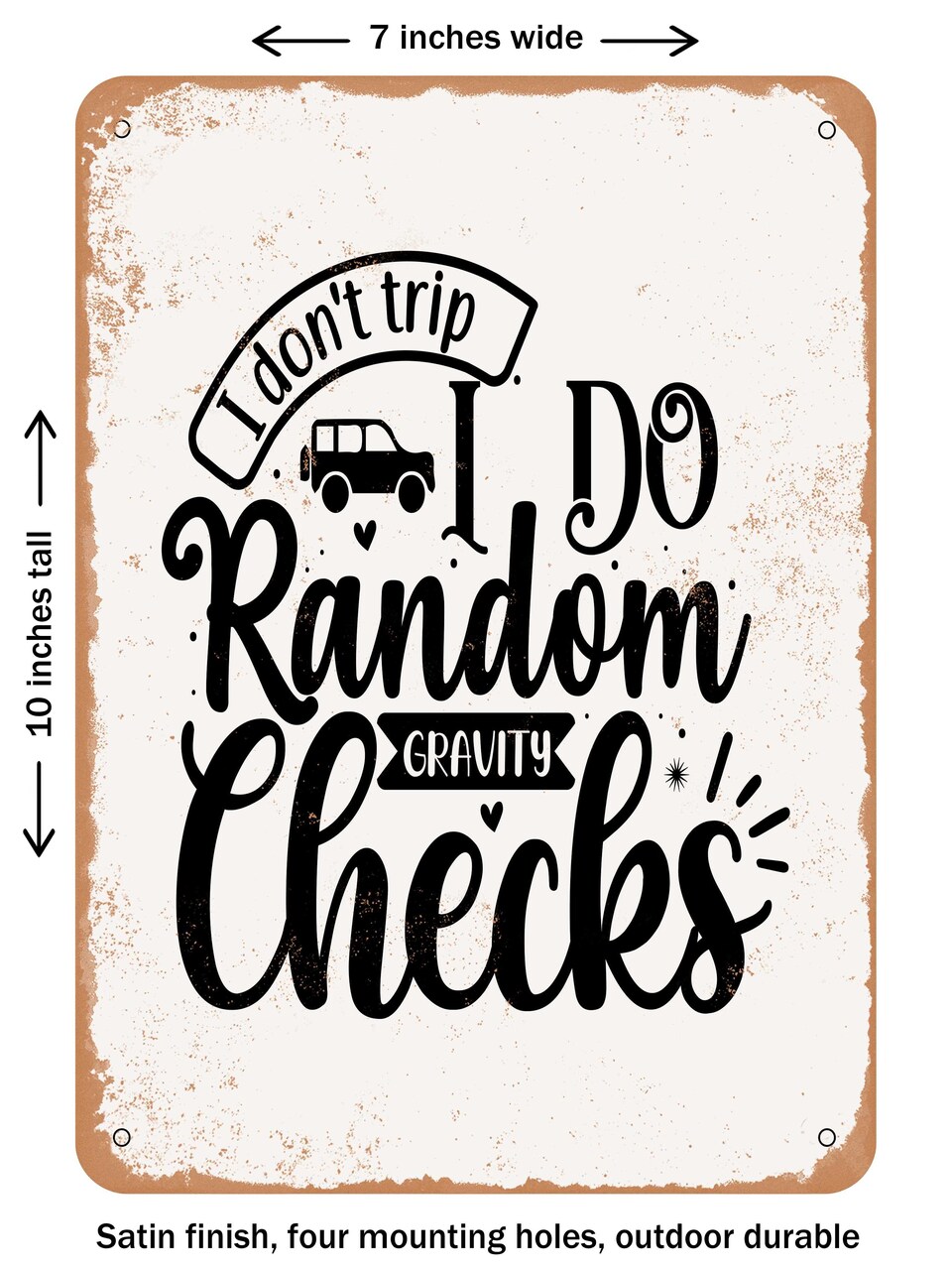 DECORATIVE METAL SIGN - I Don't Trip I Do Random Gravity Checks - Vintage Rusty Look